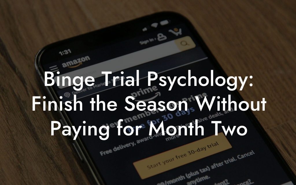 Binge Trial Psychology: Finish the Season Without Paying for Month Two