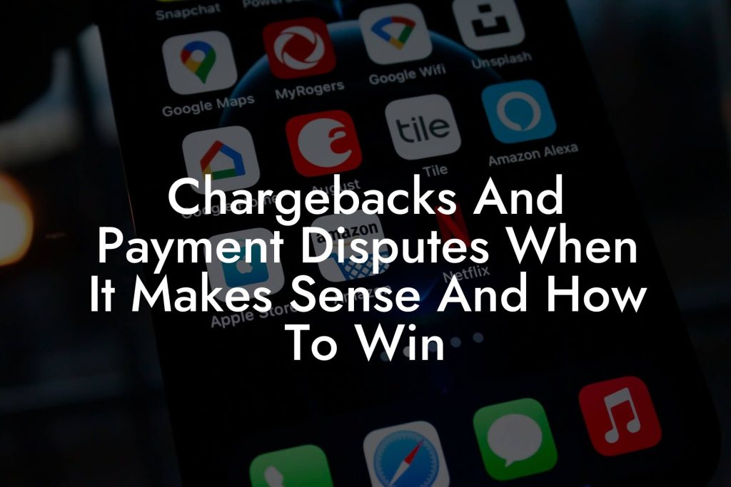 Chargebacks And Payment Disputes When It Makes Sense And How To Win