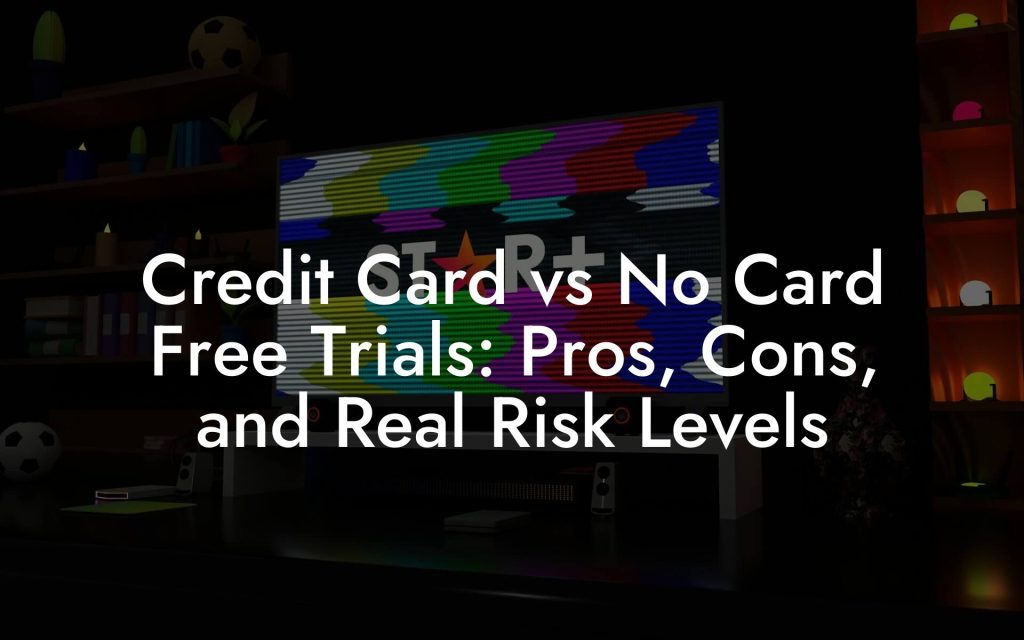 Credit Card vs No Card Free Trials: Pros, Cons, and Real Risk Levels