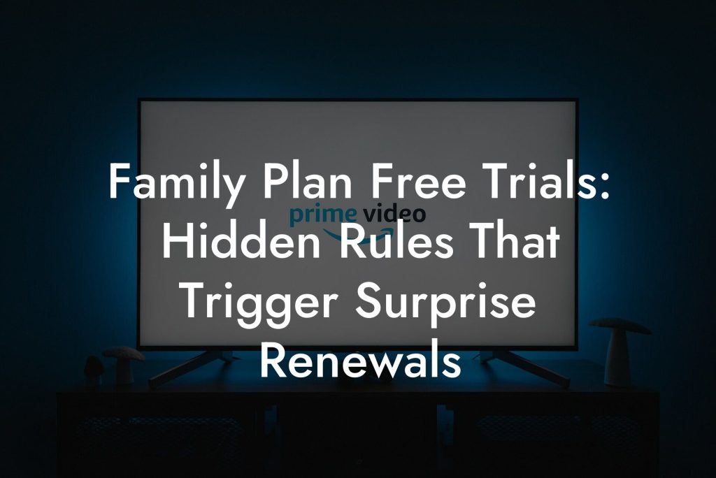 Family Plan Free Trials: Hidden Rules That Trigger Surprise Renewals