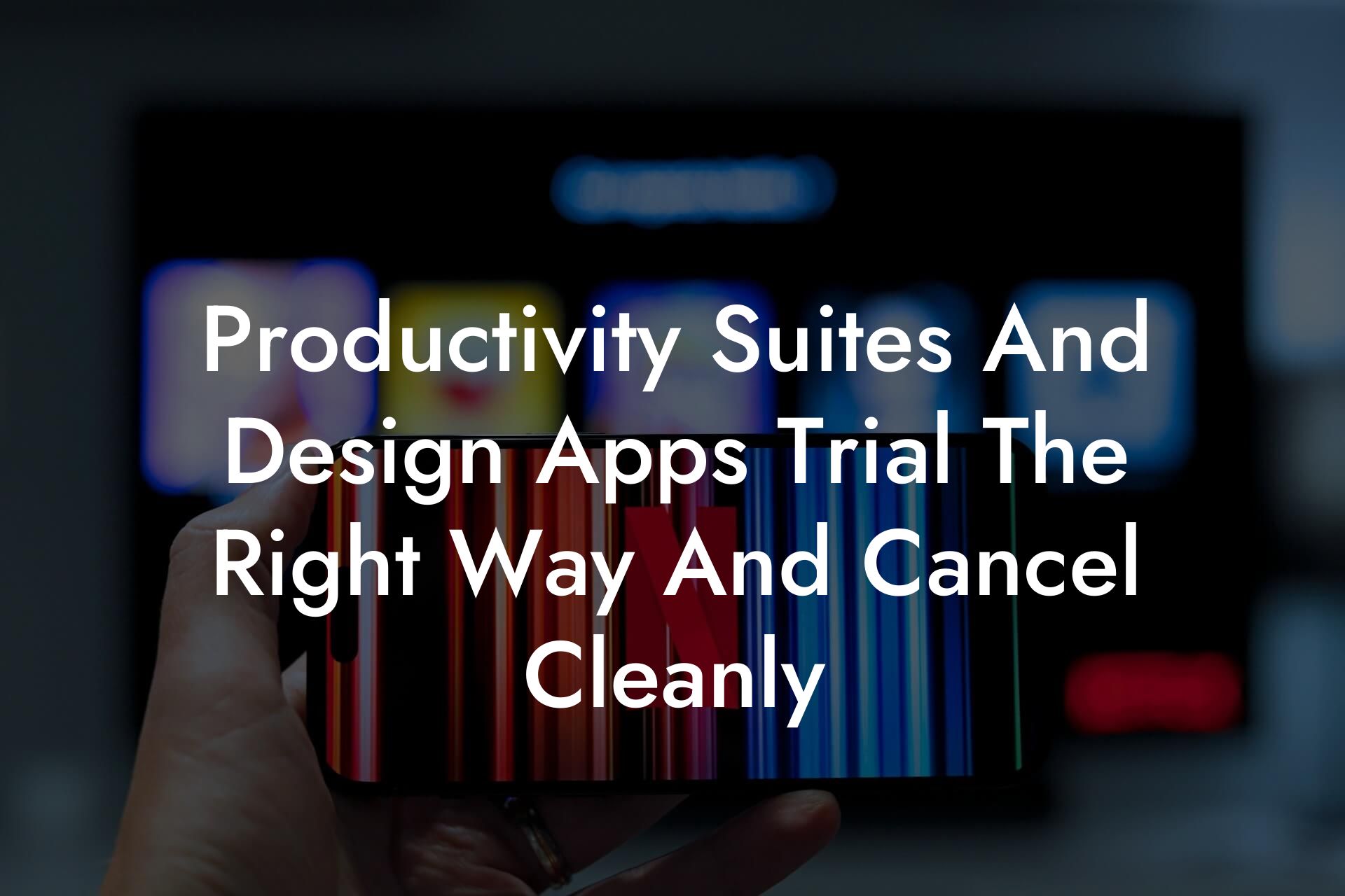 Productivity Suites And Design Apps Trial The Right Way And Cancel Cleanly