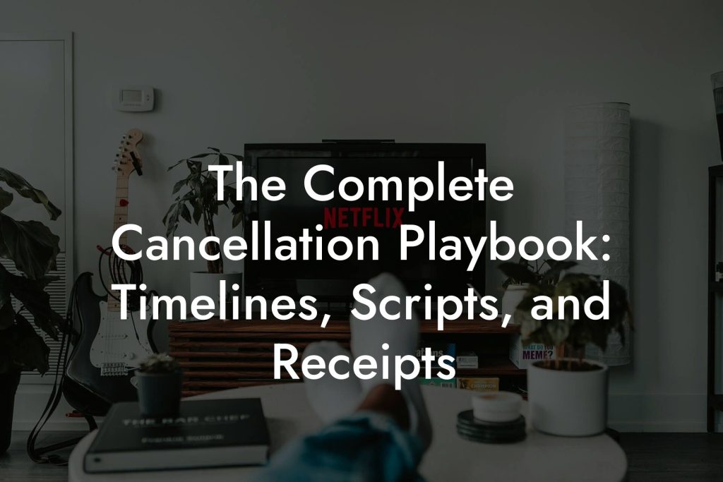 The Complete Cancellation Playbook: Timelines, Scripts, and Receipts