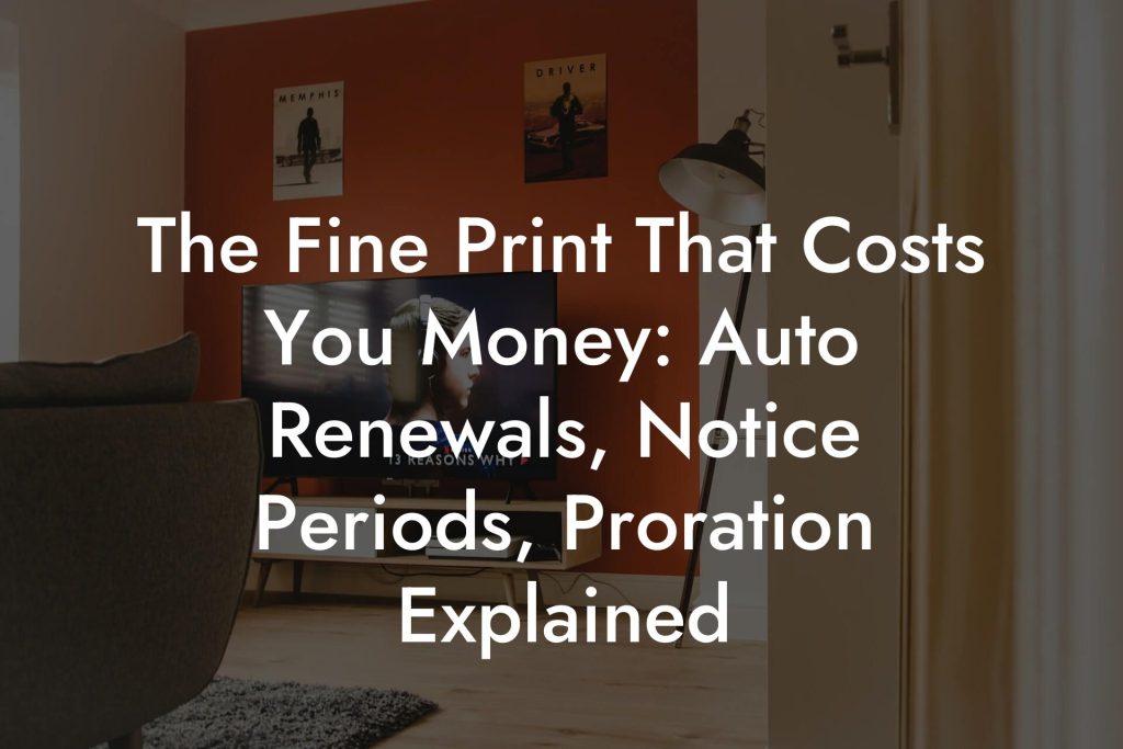 The Fine Print That Costs You Money: Auto Renewals, Notice Periods, Proration Explained